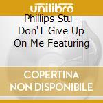 Phillips Stu - Don'T Give Up On Me Featuring cd
