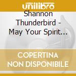 Shannon Thunderbird - May Your Spirit Be Strong cd musicale di Shannon Thunderbird
