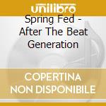 Spring Fed - After The Beat Generation cd