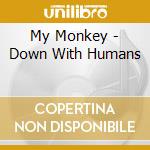 My Monkey - Down With Humans cd