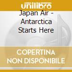 Japan Air - Antarctica Starts Here cd musicale di Japan Air