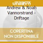 Andrew & Noah Vannorstrand - Driftage cd
