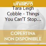 Tara Leigh Cobble - Things You Can'T Stop With Your Hands cd