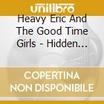 Heavy Eric And The Good Time Girls - Hidden Treasures Volume1 cd musicale di Heavy Eric And The Good Time Girls
