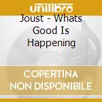 Joust - Whats Good Is Happening cd