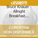 Bruce Knauer - Allnight Breakfast Special cd musicale di Bruce Knauer