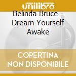 Belinda Bruce - Dream Yourself Awake cd