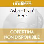 Asha - Livin' Here cd musicale di Asha