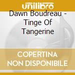 Dawn Boudreau - Tinge Of Tangerine cd