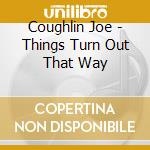 Coughlin Joe - Things Turn Out That Way cd