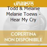 Todd & Melanie Melanie Toews - Hear My Cry cd