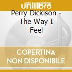 Perry Dickison - The Way I Feel cd musicale di Perry Dickison