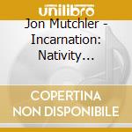 Jon Mutchler - Incarnation: Nativity Reflections cd