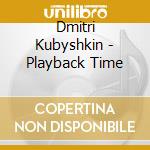 Dmitri Kubyshkin - Playback Time cd