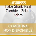 Fake Shark Real Zombie - Zebra Zebra