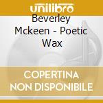 Beverley Mckeen - Poetic Wax cd musicale di Beverley Mckeen