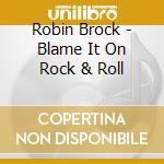 Robin Brock - Blame It On Rock & Roll