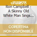Ron Campbell - A Skinny Old White Man Sings The Blues cd