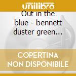 Out in the blue - bennett duster green peter cd