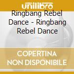 Ringbang Rebel Dance - Ringbang Rebel Dance cd