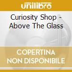 Curiosity Shop - Above The Glass cd