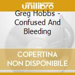 Greg Hobbs - Confused And Bleeding cd
