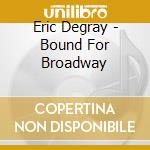 Eric Degray - Bound For Broadway cd