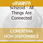 Schizoid - All Things Are Connected cd