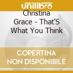 Christina Grace - That'S What You Think cd musicale di Christina Grace