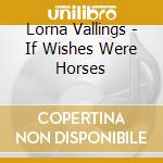 Lorna Vallings - If Wishes Were Horses cd