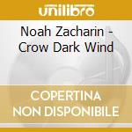 Noah Zacharin - Crow Dark Wind cd musicale di Noah Zacharin