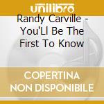 Randy Carville - You'Ll Be The First To Know cd musicale di Randy Carville