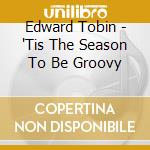 Edward Tobin - 'Tis The Season To Be Groovy cd