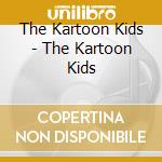 The Kartoon Kids - The Kartoon Kids cd musicale di The Kartoon Kids
