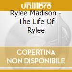 Rylee Madison - The Life Of Rylee cd