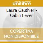 Laura Gauthier - Cabin Fever cd
