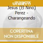 Jesus (El Nino) Perez - Charangeando cd
