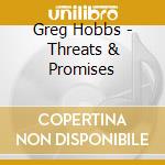 Greg Hobbs - Threats & Promises cd