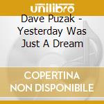 Dave Puzak - Yesterday Was Just A Dream cd