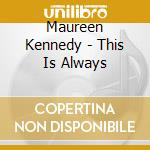 Maureen Kennedy - This Is Always cd