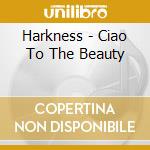 Harkness - Ciao To The Beauty cd