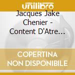 Jacques Jake Chenier - Content D'Atre Moi cd
