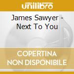 James Sawyer - Next To You cd musicale di James Sawyer