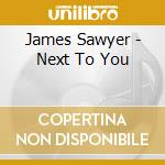 James Sawyer - Next To You cd