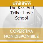 The Kiss And Tells - Love School cd