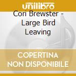 Cori Brewster - Large Bird Leaving cd
