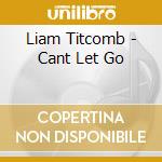 Liam Titcomb - Cant Let Go