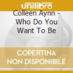 Colleen Aynn - Who Do You Want To Be