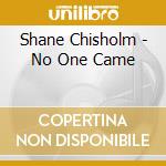 Shane Chisholm - No One Came cd