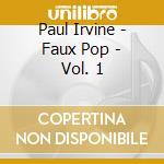 Paul Irvine - Faux Pop - Vol. 1 cd